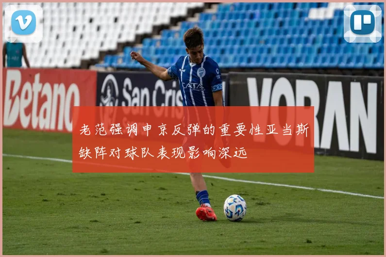 老范强调申京反弹的重要性亚当斯缺阵对球队表现影响深远
