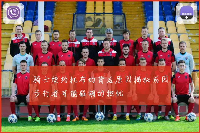骑士续约托布的背后原因揭秘或因步行者可能截胡的担忧